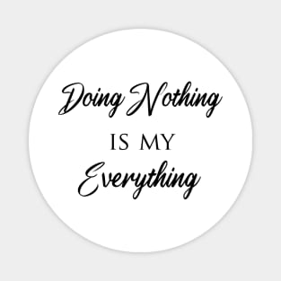 Doing Nothing is my everything Magnet